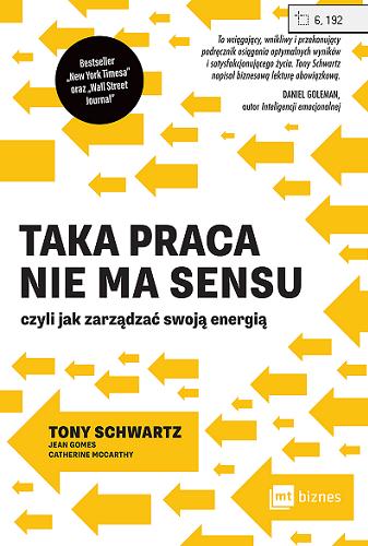 Okładka książki Taka praca nie ma sensu : czyli jak zarządzać swoją energią / Tony Schwartz, Jean Gomes, Catherine McCarthy ; przekład Dariusz Bakalarz.