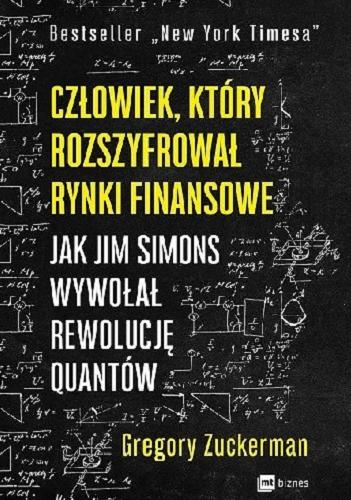 Okładka książki Człowiek, który rozszyfrował rynki finansowe : jak Jim Simons wywołał rewolucję quantów / Gregory Zuckerman ; przekład Anita Doroba.