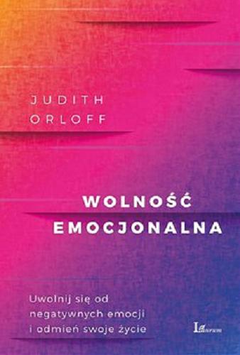 Okładka książki Wolność emocjonalna : [E-book] wyzwól się z więzów negatywnych emocji i odmień swoje życie / Judith Orloff ; przeład Magda Witkowska.
