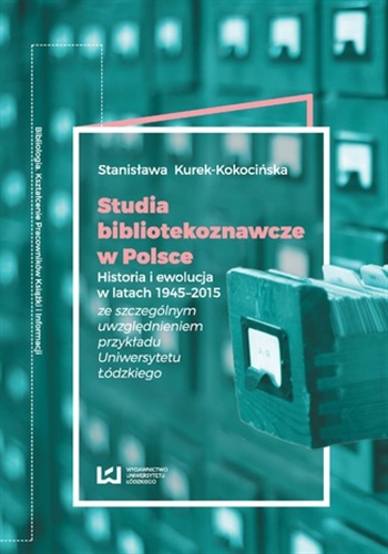 Okładka książki  Studia bibliotekoznawcze w Polsce : historia i ewolucja w latach 1945-2015 ze szczególnym uwzględnieniem przykładu Uniwersytetu Łódzkiego  1