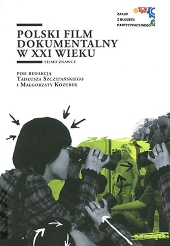 Okładka książki Polski film dokumentalny w XXI wieku / pod redakcją Tadeusza Szczepańskiego i Małgorzaty Kozubek.