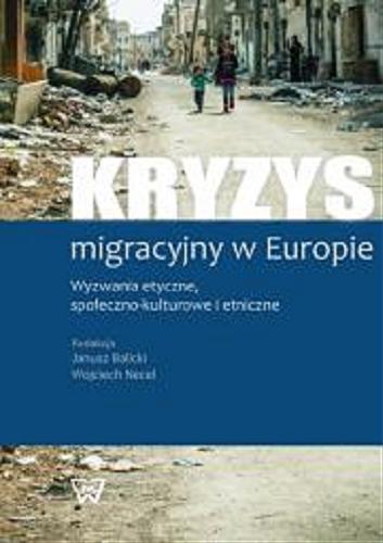 Okładka książki Kryzys migracyjny w Europie : wyzwania etyczne, społeczno-kulturowe i etniczne / redakcja Janusz Balicki, Wojciech Necel.