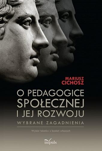 Okładka książki O pedagogice społecznej i jej rozwoju : wybrane zagadnienia : wybór tekstów z badań własnych / Mariusz Cichosz.