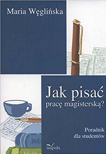 Okładka książki Jak pisać pracę magisterską? : poradnik dla studentów / Maria Węglińska.
