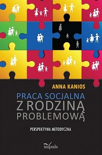 Okładka książki Praca socjalna z rodziną problemową : perspektywa metodyczna / Anna Kanios.