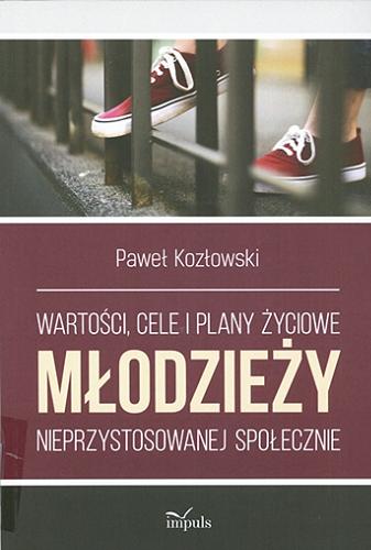 Okładka książki Wartości, cele i plany życiowe młodzieży nieprzystosowanej społecznie / Paweł Kozłowski.