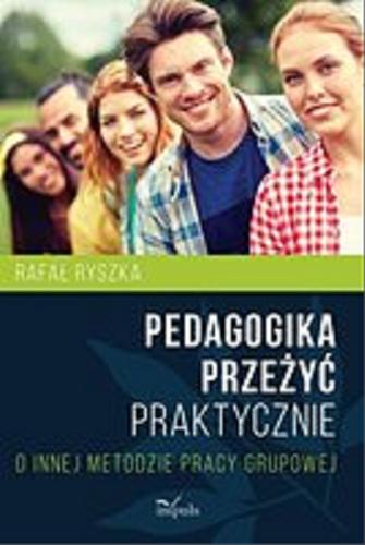 Okładka książki Pedagogika przeżyć praktycznie : o innej metodzie pracy grupowej / Rafał Ryszka.