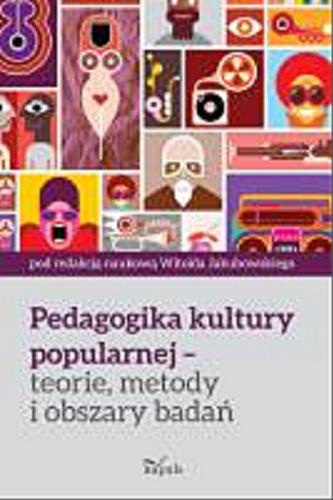 Okładka książki Pedagogika kultury popularnej : teorie, metody i obszary badań / pod redakcją naukową Witolda Jakubowskiego.