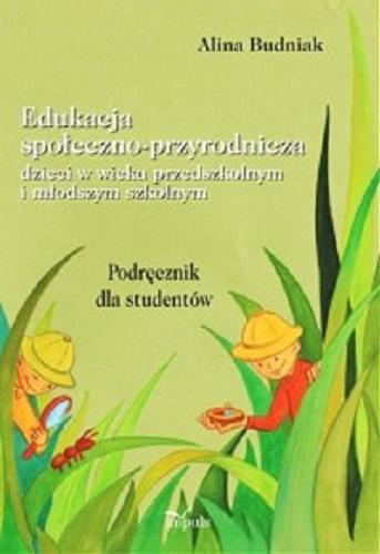 Okładka książki Edukacja społeczno-przyrodnicza dzieci w wieku przedszkolnym i młodszym szkolnym : podręcznik dla studentów / Alina Budniak.