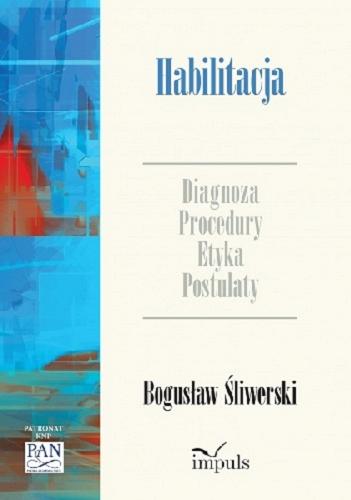 Okładka książki Habilitacja : diagnoza, procedury, etyka, postulaty / Bogusław Śliwerski ; [recenzja: prof. dr hab. Zbyszko Melosik].