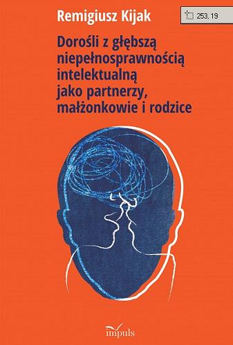 Okładka książki Dorośli z głębszą niepełnosprawnością intelektualną jako partnerzy, małżonkowie i rodzice / Remigiusz Kijak.