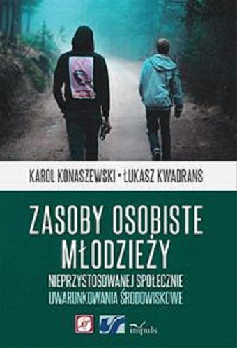 Okładka książki Zasoby osobiste młodzieży nieprzystosowanej społecznie : uwarunkowania środowiskowe / Karol Konaszewski, Łukasz Kwadrans.