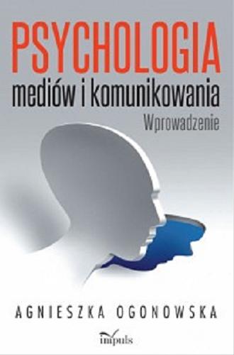 Okładka książki Psychologia mediów i komunikowania : wprowadzenie / Agnieszka Ogonowska.
