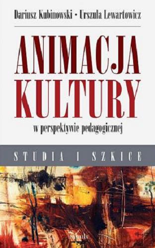 Okładka książki Animacja kultury w perspektywie pedagogicznej : studia i szkice / Dariusz Kubinowski, Urszula Lewartowicz.