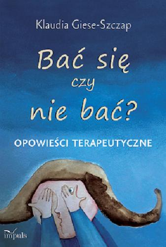 Okładka książki Bać się czy nie bać? : opowieści terapeutyczne / Klaudia Giese-Szczap ; [ilustracje i projekt okładki: Joanna Szybist].