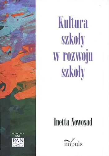 Okładka książki Kultura szkoły w rozwoju szkoły / Inetta Nowosad ; [recenzja: prof. dr hab. Mirosław J. Szymański].