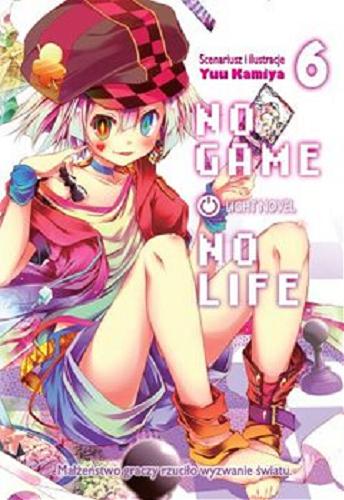 Okładka książki No game no life : light novel. 6 / Autor tekstu i ilustracji : Yuu Kamiya ; tłumaczenie : Aleksandra Kulińska].
