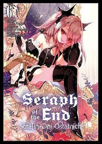Okładka książki Seraph of the end. 6 / historia Takaya Kagami, ilustracje Yamato Yamamoto, storyboard Daisuke Furuya ; [tłumaczenie Mateusz Makowski].