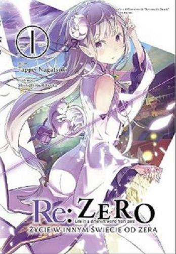 Okładka książki Re: zero : życie w innym świecie od zera = Life in a different world from zero : light novel. T. 1 / autor Tappei Nagatsuki ; ilustracje Shinichirou Otsuka ; [tłumaczenie Karolina Dwornik].