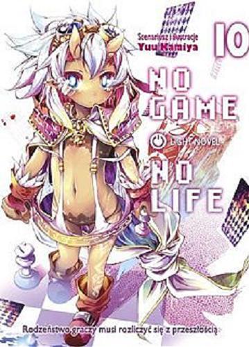 Okładka książki No game No life : light novel. 10 / Scenariusz i Ilustracje Yuu Kamiya ; [tłumaczenie Daniel Trzeciak].