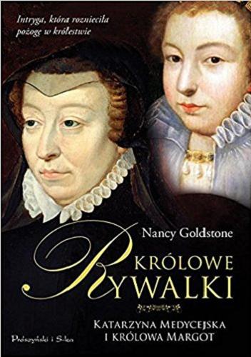 Okładka książki Królowe rywalki : Katarzyna Medycejska i królowa Margot / Nancy Goldstone; przełożył Adam Tuz.