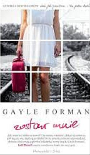 Okładka książki Zostaw mnie / Gayle Forman ; przełożyła Magda Witkowska.
