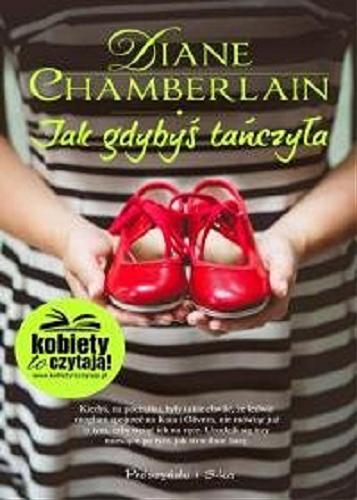 Okładka książki Jak gdybyś tańczyła / Diane Chamberlain ; przełożył Michał Juszkiewicz.
