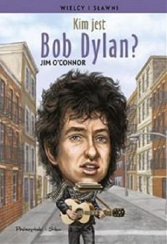 Okładka książki Kim jest Bob Dylan? / Jim O`Connor ; ilustrowała John O`Brien ; przełożył Adrian Markowski.