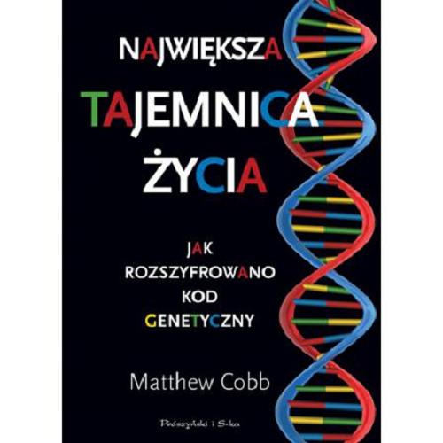 Okładka książki Największa tajemnica życia : jak rozszyfrowano kod genetyczny / Matthew Cobb ; przełożył Adam Tuz.