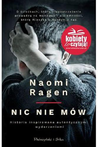 Okładka książki Nic nie mów : historia inspirowana autentycznymi wydarzeniami / Naomi Ragen ; przełożyła Anna Maria Nowak.