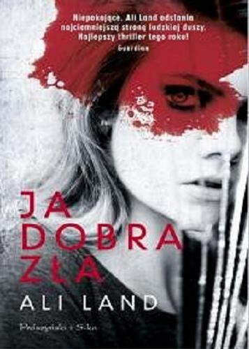 Okładka książki Ja Dobra Zła / Ali Land ; przełożyła Magdalena Koziej.