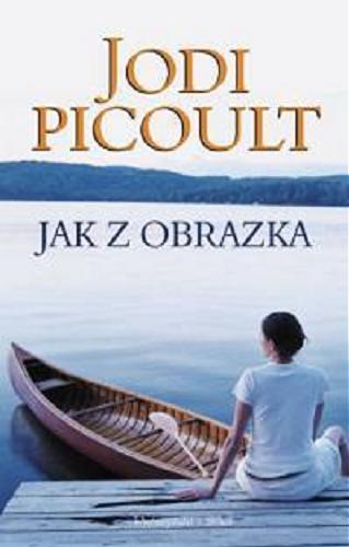 Okładka książki Jak z obrazka / Jodi Picoult ; przełożyła Alina Siewior-Kuś.