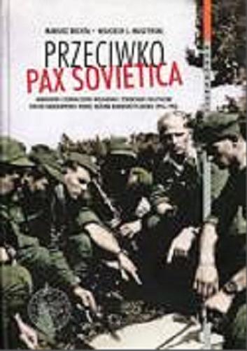 Okładka książki  Przeciwko pax sovietica : Narodowe Zjednoczenie Wojskowe i struktury polityczne ruchu narodowego wobec reżimu komunistycznego 1944-1956  2