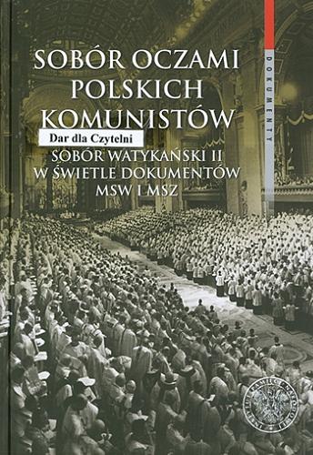 Sobór oczami polskich komunistów : Sobór Watykański II w świetle dokumentów MSW i MSZ Tom 62
