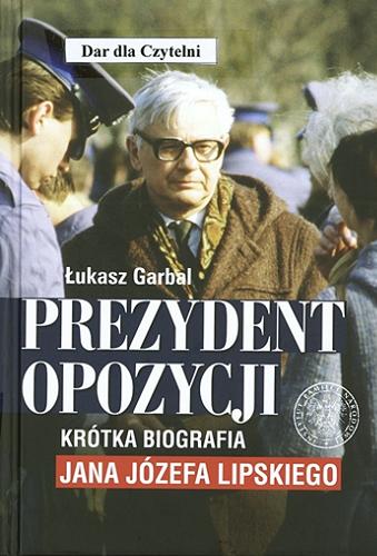 Okładka książki  Prezydent opozycji : krótka biografia Jana Józefa Lipskiego  5
