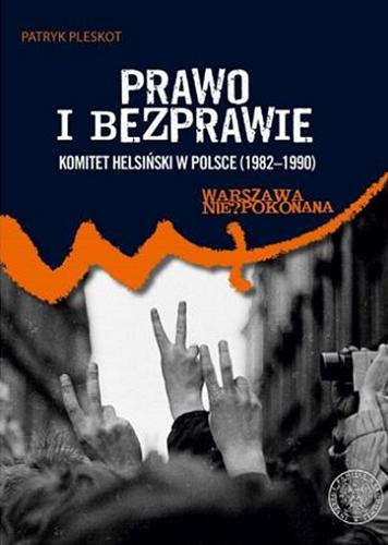 Prawo i bezprawie : Komitet Helsiński w Polsce (1982-1990) Tom 13