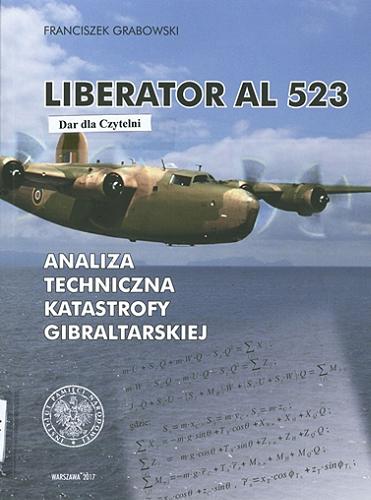 Okładka książki Liberator AL 523 : analiza techniczna katastrofy gibraltarskiej / Franciszek Grabowski.