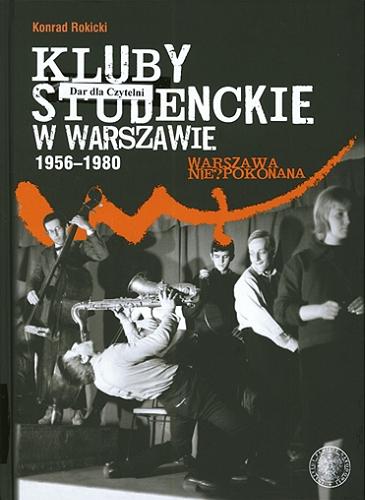 Okładka książki Kluby studenckie w Warszawie 1956-1980 / Konrad Rokicki ; [recenzenci dr Anna Idzikowska-Czubaj (Instytut Historii Uniwersytetu Adama Mickiewicza w Poznaniu)].