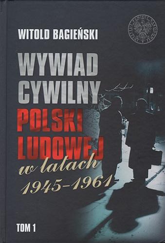Okładka książki  Wywiad cywilny Polski Ludowej w latach 1945-1961. T. 1  1