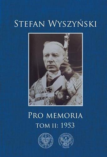 Okładka książki Pro memoria. T. 2, 1953 / Stefan Wyszyński ; [redaktor naukowy tomu Ewa K. Czaczkowska ; recenzenci prof. dr hab. Jan Żaryn, dr hab. Konrad Białecki, prof. UAM].
