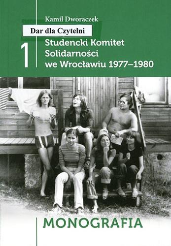 Okładka książki Studencki Komitet Solidarności we Wrocławiu 1977-1980. [1], Monografia / Kamil Dworaczek.