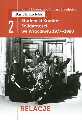 Okładka książki Studencki Komitet Solidarności we Wrocławiu 1977-1980. [2], Relacje / Kamil Dworaczek, Tomasz Przedpełski.