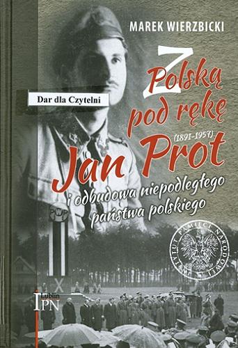 Okładka książki  Jan Prot (1891-1957) : z Polską pod rękę i odbudowa niepodległego państwa polskiego  1