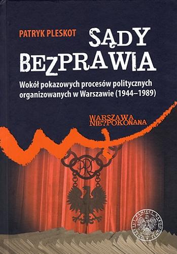 Okładka książki  Sądy bezprawia : wokół pokazowych procesów politycznych organizowanych w Warszawie (1944-1989)  10