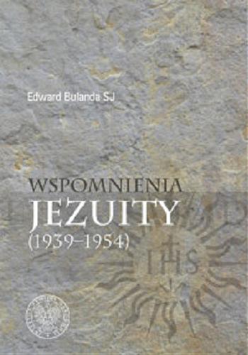 Okładka książki Wspomnienia jezuity (1939-1954) / Edward Bulanda ; opracowanie Bartłomiej Noszczak ; [recenzenci dr Maria Chodyko, dr Rafał Łatka].