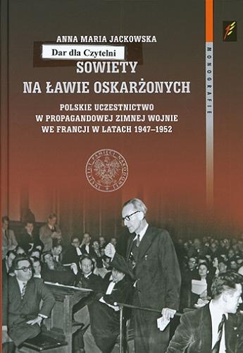 Sowiety na ławie oskarżonych : polskie uczestnictwo w propagandowej zimnej wojnie we Francji w latach 1947-1952 Tom 132