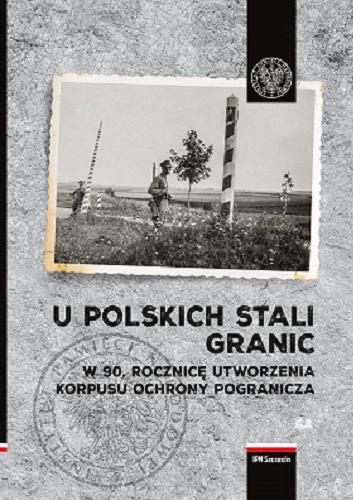 U polskich stali granic : w 90. rocznicę utworzenia Korpusu Ochrony Pogranicza Tom 2.9
