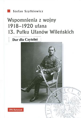 Wspomnienia z wojny 1918-1920 ułana 13. Pułku Ułanów Wileńskich Tom 6.9