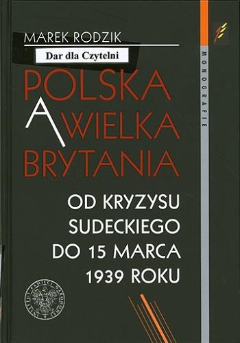 Polska a Wielka Brytania : od kryzysu sudeckiego do 15 marca 1939 roku Tom 141