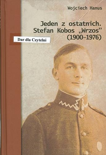 Jeden z ostatnich : Stefan Kobos "Wrzos" (1900-1976) : przyczynek do dziejów konspiracji niepodległościowej na Narolszczyźnie Tom 2.9